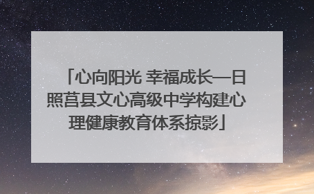心向阳光 幸福成长—日照莒县文心高级中学构建心理健康教育体系掠影