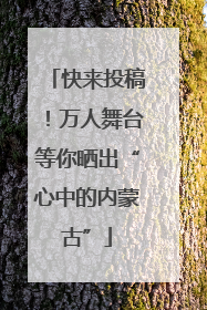 快来投稿！万人舞台等你晒出“心中的内蒙古”