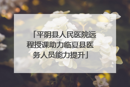 平阴县人民医院远程授课助力临夏县医务人员能力提升