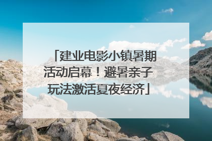 建业电影小镇暑期活动启幕！避暑亲子玩法激活夏夜经济