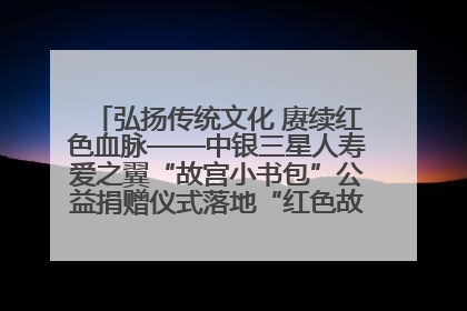 弘扬传统文化 赓续红色血脉——中银三星人寿爱之翼“故宫小书包”公益捐赠仪式落地“红色故都”江西瑞金