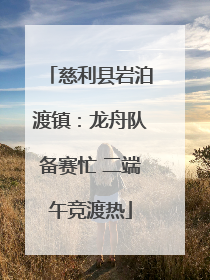 慈利县岩泊渡镇：龙舟队备赛忙 二端午竞渡热