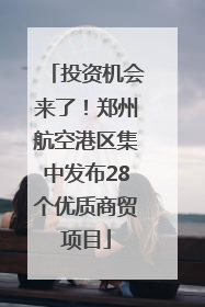 投资机会来了！郑州航空港区集中发布28个优质商贸项目
