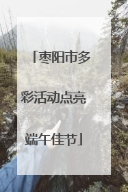 枣阳市多彩活动点亮端午佳节