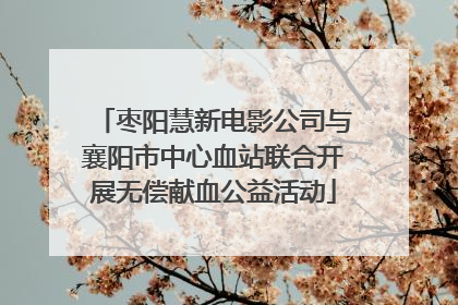 枣阳慧新电影公司与襄阳市中心血站联合开展无偿献血公益活动