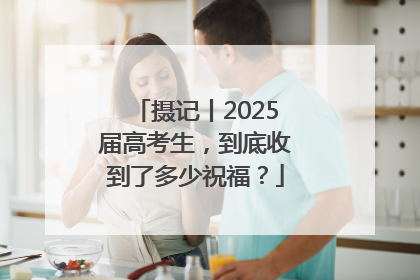 摄记丨2025届高考生，到底收到了多少祝福？