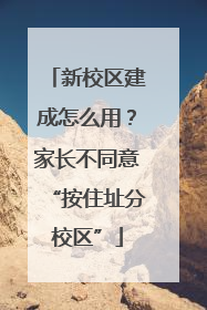 新校区建成怎么用？家长不同意“按住址分校区”
