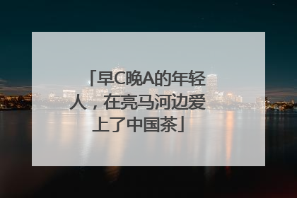 早C晚A的年轻人，在亮马河边爱上了中国茶