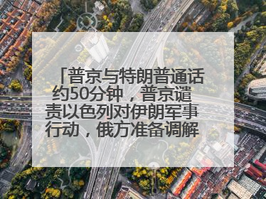 普京与特朗普通话约50分钟，普京谴责以色列对伊朗军事行动，俄方准备调解以伊冲突