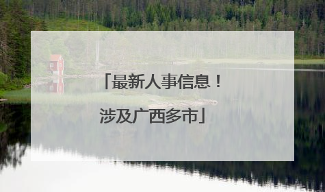 最新人事信息！涉及广西多市