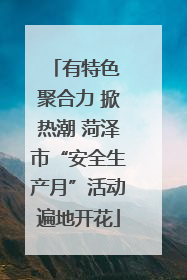 有特色 聚合力 掀热潮 菏泽市“安全生产月”活动遍地开花