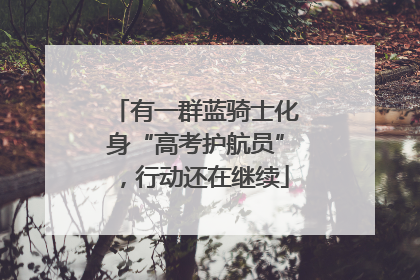 有一群蓝骑士化身“高考护航员”，行动还在继续