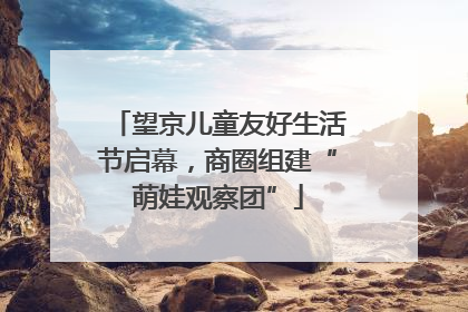 望京儿童友好生活节启幕，商圈组建“萌娃观察团”