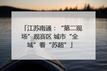 江苏南通：“第二现场”观赛区 城市“全域”看“苏超”