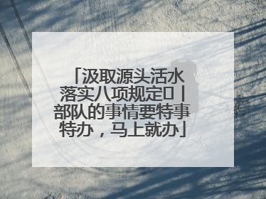 汲取源头活水 落实八项规定⑪丨部队的事情要特事特办，马上就办