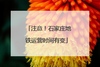 注意！石家庄地铁运营时间有变