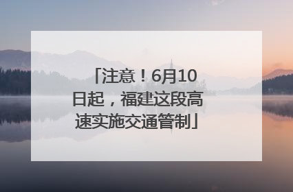 注意！6月10日起，福建这段高速实施交通管制
