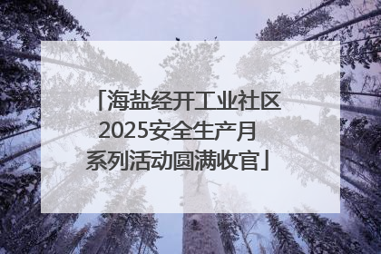 海盐经开工业社区2025安全生产月系列活动圆满收官
