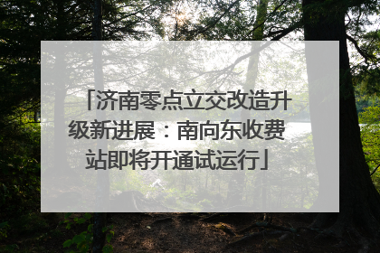 济南零点立交改造升级新进展：南向东收费站即将开通试运行