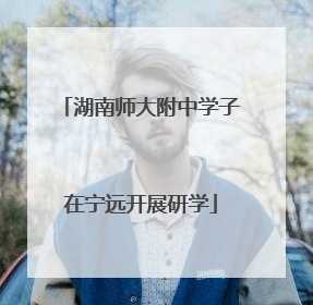 湖南师大附中学子在宁远开展研学