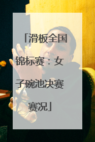 滑板全国锦标赛：女子碗池决赛赛况