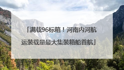 满载96标箱！河南内河航运装载量最大集装箱船首航