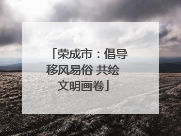荣成市：倡导移风易俗 共绘文明画卷