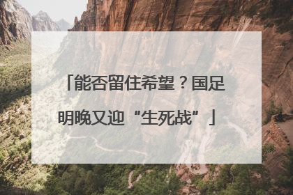 能否留住希望？国足明晚又迎“生死战”