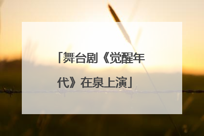 舞台剧《觉醒年代》在泉上演