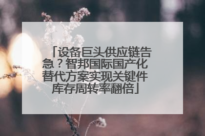 设备巨头供应链告急？智邦国际国产化替代方案实现关键件库存周转率翻倍