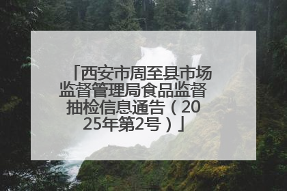 西安市周至县市场监督管理局食品监督抽检信息通告（2025年第2号）