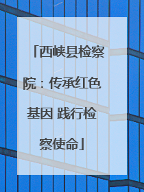 西峡县检察院：传承红色基因 践行检察使命