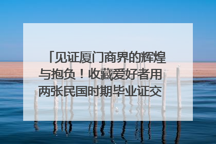 见证厦门商界的辉煌与抱负！收藏爱好者用两张民国时期毕业证交换了一枚银章