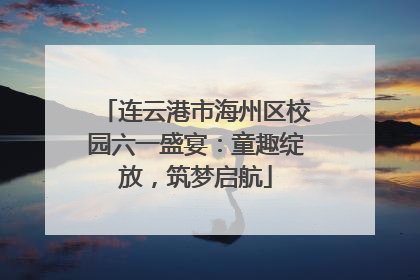 连云港市海州区校园六一盛宴：童趣绽放，筑梦启航