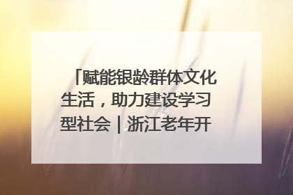 赋能银龄群体文化生活，助力建设学习型社会｜浙江老年开放大学艺术团成立