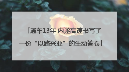 通车13年 内遂高速书写了一份“以路兴业”的生动答卷