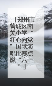 郑州市管城区南关小学“红心向党”国歌演唱比赛点燃“六一”