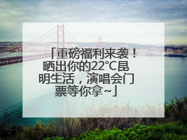 重磅福利来袭！晒出你的22℃昆明生活，演唱会门票等你拿~