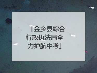 金乡县综合行政执法局全力护航中考