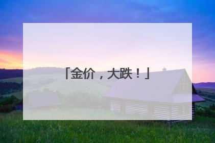 金价，大跌！