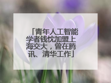 青年人工智能学者钱忱加盟上海交大，曾在腾讯、清华工作