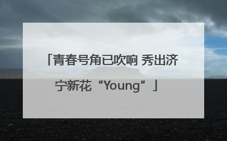 青春号角已吹响 秀出济宁新花“Young”