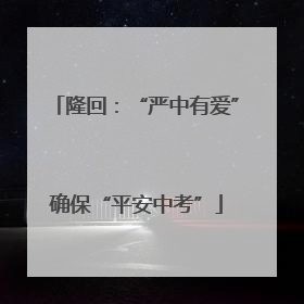隆回：“严中有爱”确保“平安中考”
