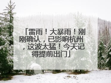 雷雨！大暴雨！刚刚确认，已影响杭州，这波太猛！今天记得提前出门