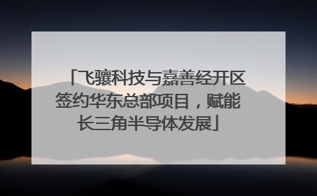 飞骧科技与嘉善经开区签约华东总部项目，赋能长三角半导体发展