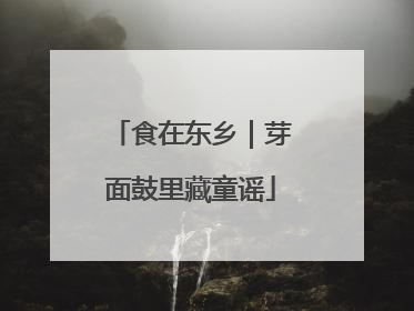 食在东乡｜芽面鼓里藏童谣