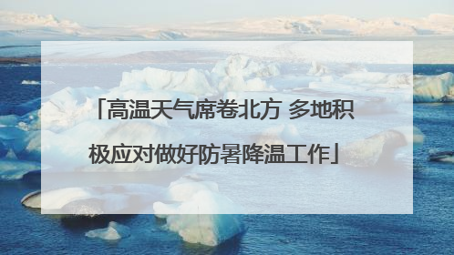 高温天气席卷北方 多地积极应对做好防暑降温工作