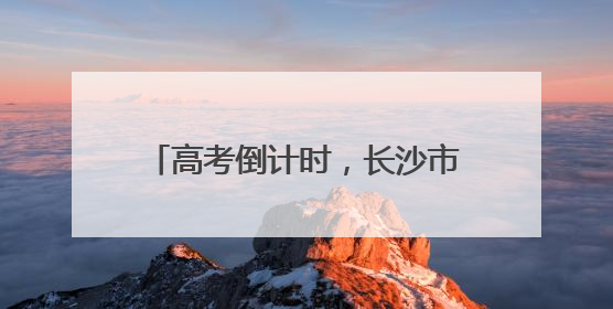 高考倒计时，长沙市心理教研员支招家长如何帮孩子自信迎考