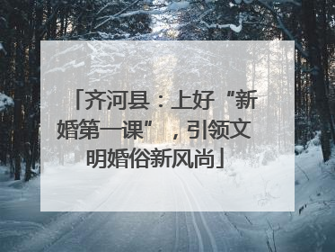 齐河县：上好“新婚第一课”，引领文明婚俗新风尚