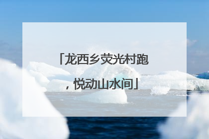 龙西乡荧光村跑，悦动山水间